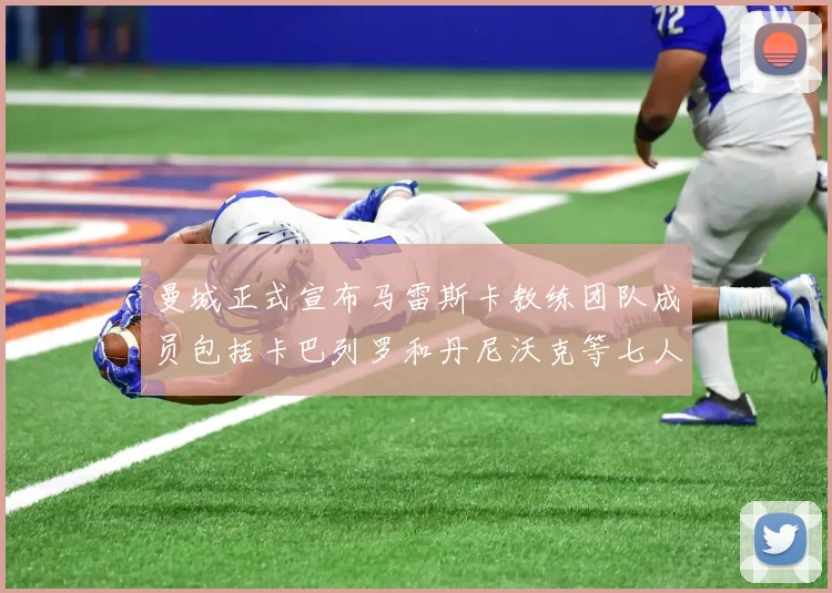 曼城正式宣布马雷斯卡教练团队成员包括卡巴列罗和丹尼沃克等七人加入