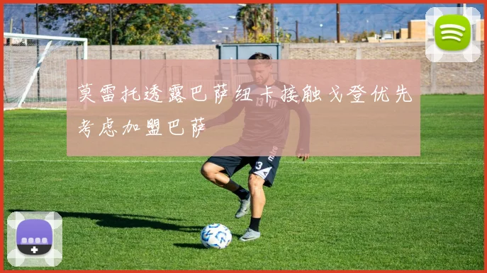 莫雷托透露巴萨纽卡接触戈登优先考虑加盟巴萨