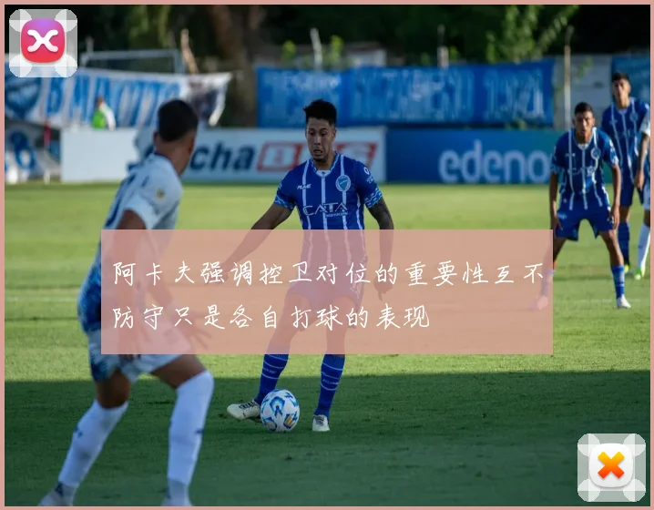 阿卡夫强调控卫对位的重要性互不防守只是各自打球的表现