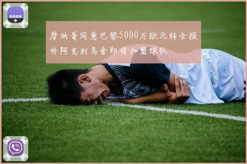 摩纳哥同意巴黎5000万欧元转会报价阿克利乌舍即将加盟球队